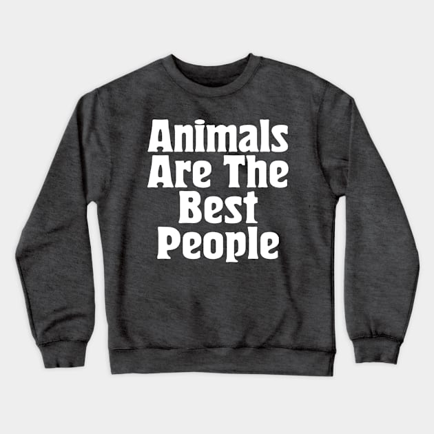 Animals Are The Best People / Typography Design Crewneck Sweatshirt by DankFutura